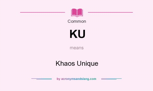 What does KU mean? It stands for Khaos Unique