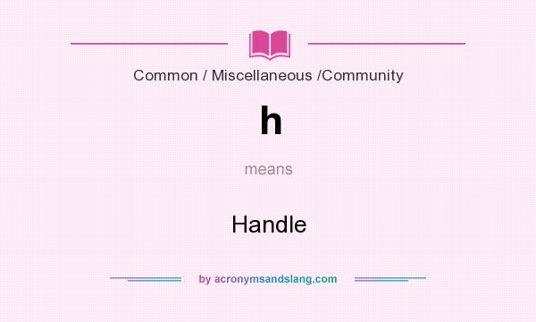 What does h mean? It stands for Handle