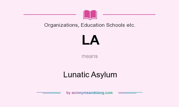 What does LA mean? It stands for Lunatic Asylum