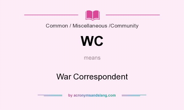 What does WC mean? It stands for War Correspondent