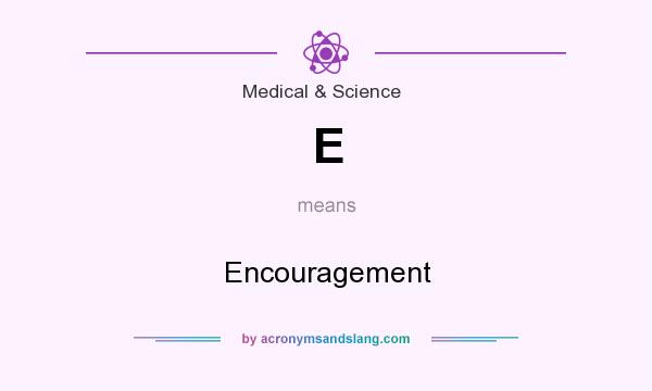 What does E mean? It stands for Encouragement