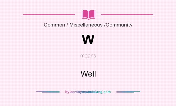 What does W mean? It stands for Well