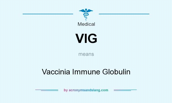 What does VIG mean? It stands for Vaccinia Immune Globulin