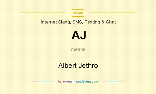 What does AJ mean? It stands for Albert Jethro
