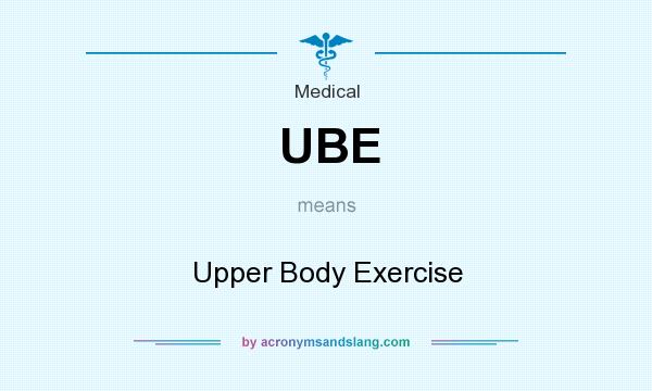 What does UBE mean? It stands for Upper Body Exercise
