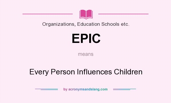What does EPIC mean? It stands for Every Person Influences Children