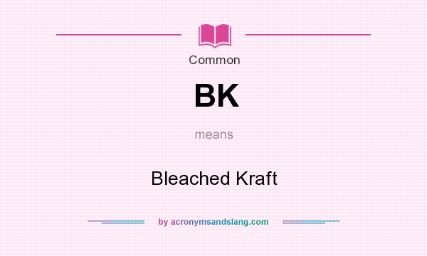 What does BK mean? It stands for Bleached Kraft