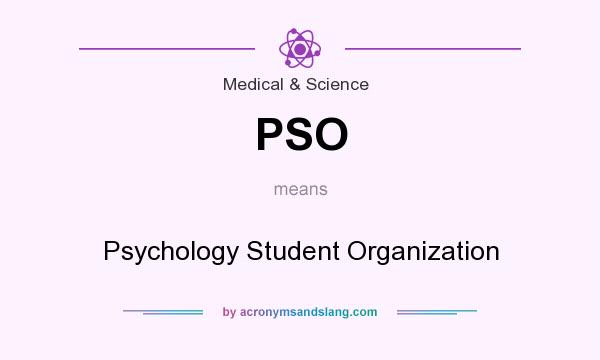 What does PSO mean? It stands for Psychology Student Organization