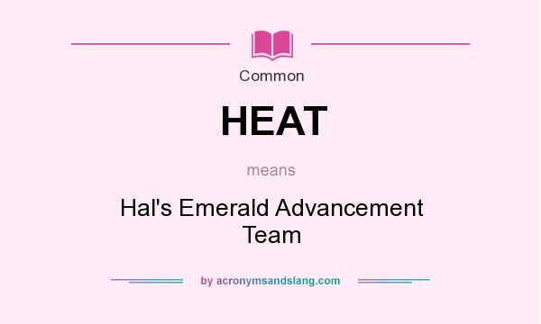 What does HEAT mean? It stands for Hal`s Emerald Advancement Team