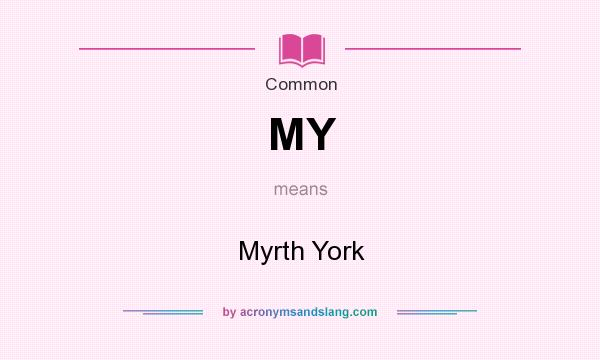 What does MY mean? It stands for Myrth York