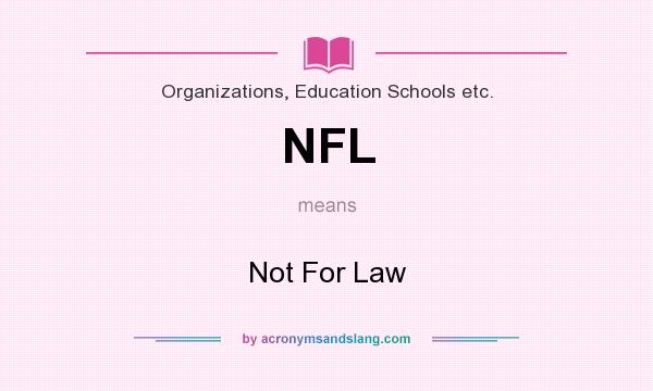 What does NFL mean? It stands for Not For Law