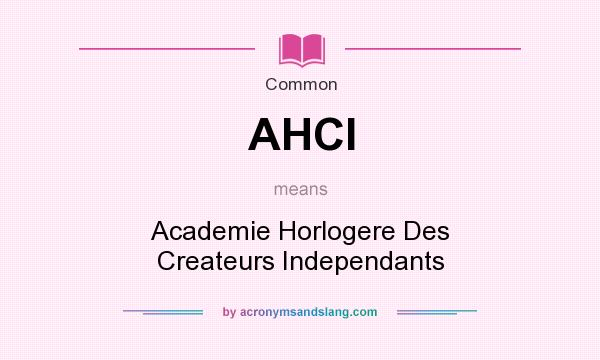 What does AHCI mean? It stands for Academie Horlogere Des Createurs Independants