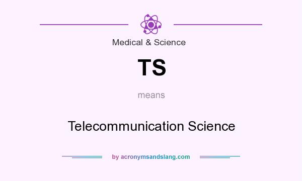 What does TS mean? It stands for Telecommunication Science