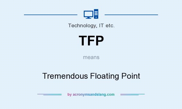 What does TFP mean? It stands for Tremendous Floating Point