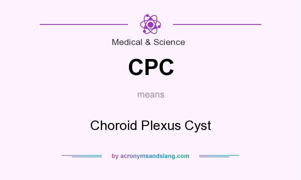 What does CPC mean? It stands for Choroid Plexus Cyst