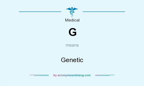 What does G mean? It stands for Genetic