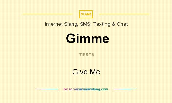 What does Gimme mean? It stands for Give Me