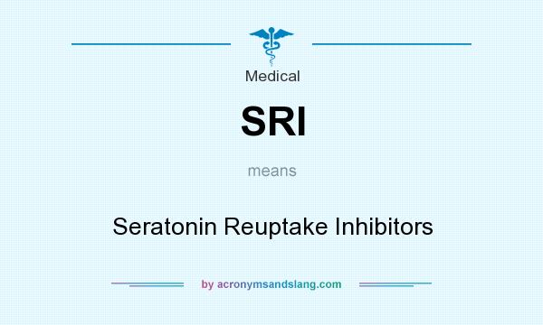 What does SRI mean? It stands for Seratonin Reuptake Inhibitors