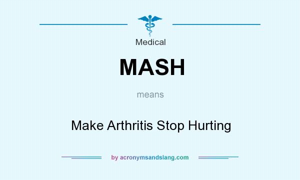 What does MASH mean? It stands for Make Arthritis Stop Hurting