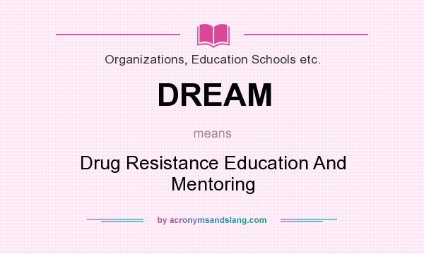What does DREAM mean? It stands for Drug Resistance Education And Mentoring