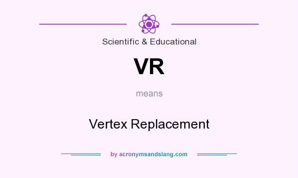 What does VR mean? It stands for Vertex Replacement