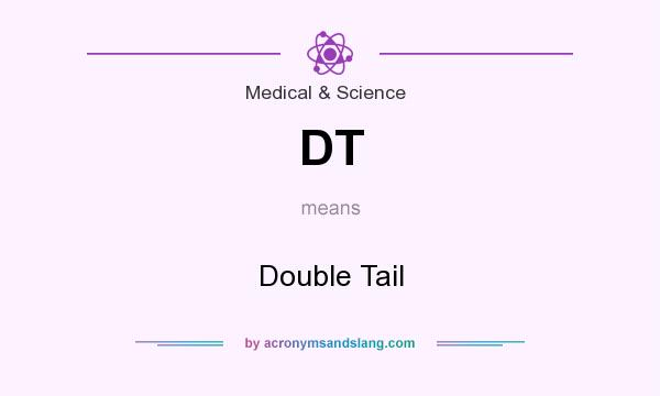 What does DT mean? It stands for Double Tail