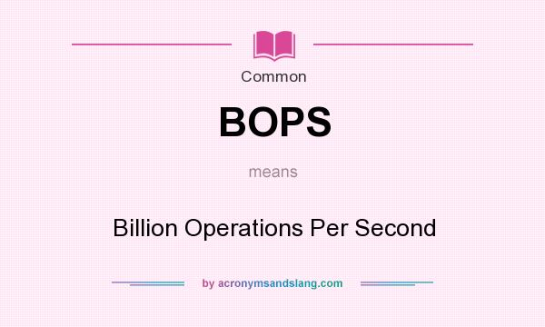 What does BOPS mean? It stands for Billion Operations Per Second