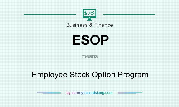 What does ESOP mean? It stands for Employee Stock Option Program