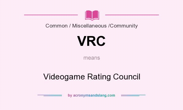 What does VRC mean? It stands for Videogame Rating Council