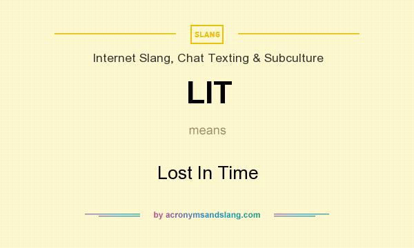 What does LIT mean? It stands for Lost In Time