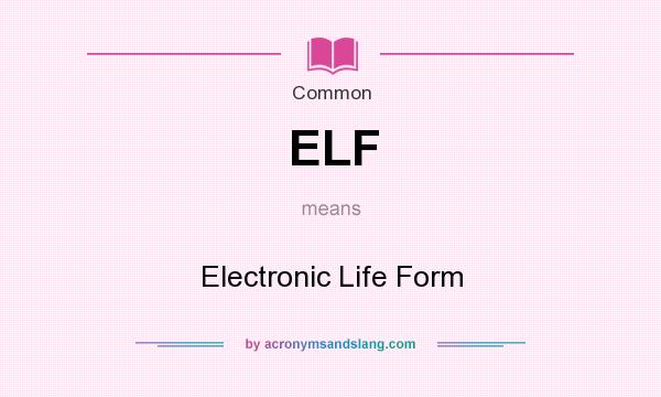 What does ELF mean? It stands for Electronic Life Form