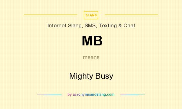 What does MB mean? It stands for Mighty Busy