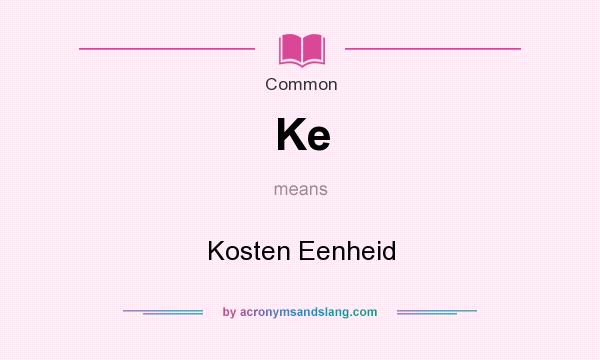 What does Ke mean? It stands for Kosten Eenheid