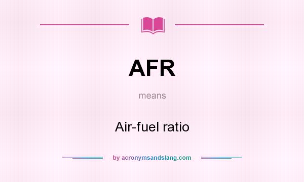 What does AFR mean? It stands for Air-fuel ratio