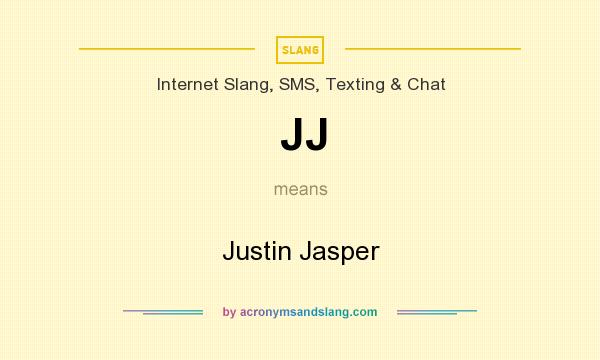 What does JJ mean? It stands for Justin Jasper