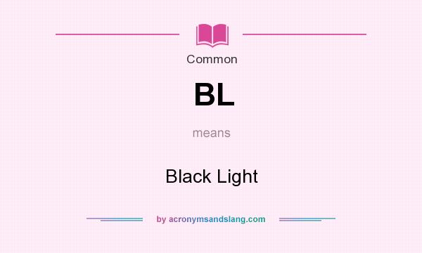 What does BL mean? It stands for Black Light