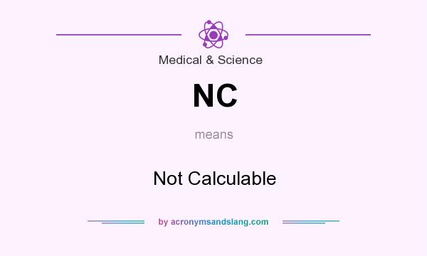 What does NC mean? It stands for Not Calculable
