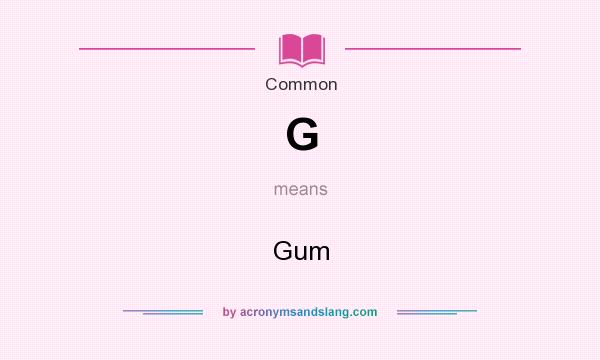 What does G mean? It stands for Gum