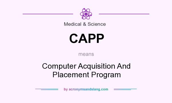 What does CAPP mean? It stands for Computer Acquisition And Placement Program