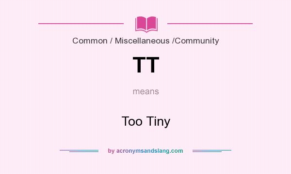 What does TT mean? It stands for Too Tiny