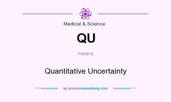 What does QU mean? It stands for Quantitative Uncertainty