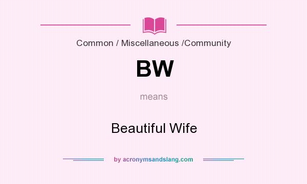 What does BW mean? It stands for Beautiful Wife