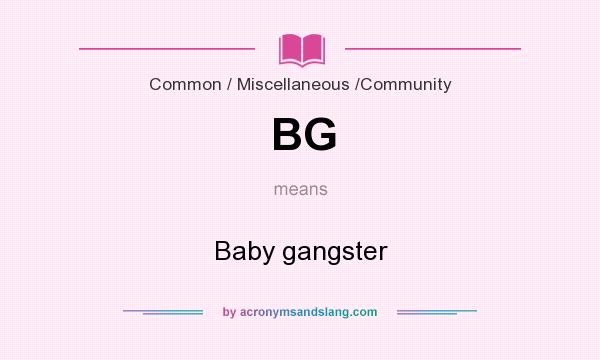 What does BG mean? It stands for Baby gangster