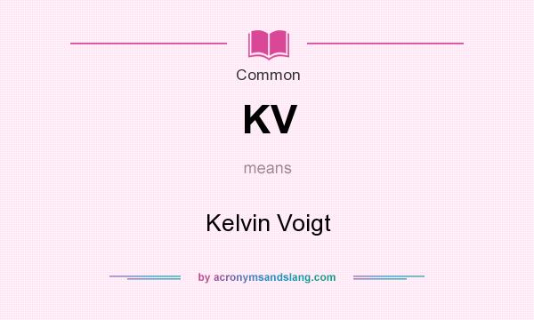 What does KV mean? It stands for Kelvin Voigt