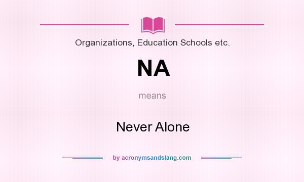 What does NA mean? It stands for Never Alone