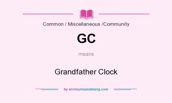 What does GC mean? It stands for Grandfather Clock