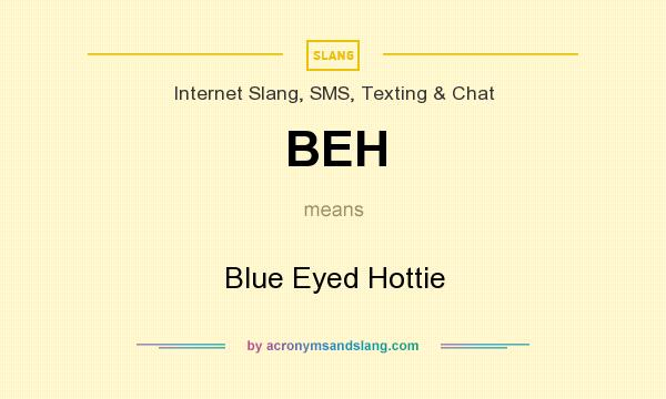 What does BEH mean? It stands for Blue Eyed Hottie