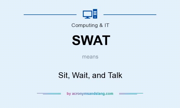 What does SWAT mean? It stands for Sit, Wait, and Talk