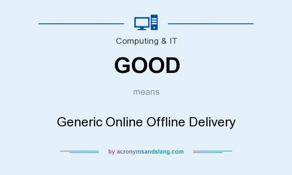 What does GOOD mean? It stands for Generic Online Offline Delivery