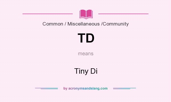 What does TD mean? It stands for Tiny Di